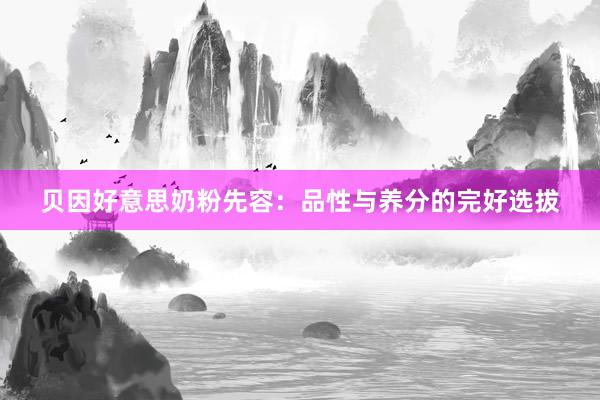 贝因好意思奶粉先容：品性与养分的完好选拔